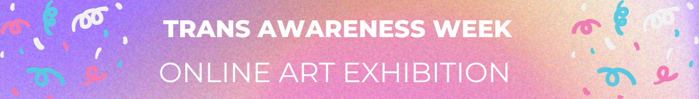 Trans Awareness Month Online Exhibition Banner